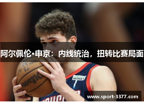 阿尔佩伦·申京：内线统治，扭转比赛局面