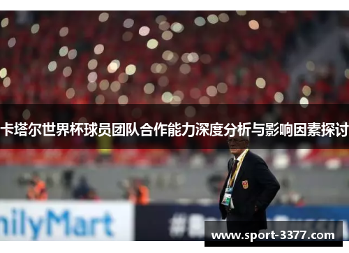卡塔尔世界杯球员团队合作能力深度分析与影响因素探讨