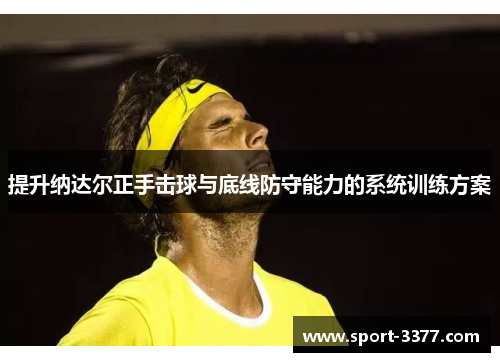 提升纳达尔正手击球与底线防守能力的系统训练方案
