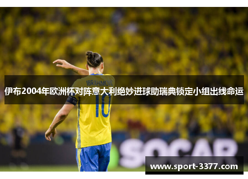 伊布2004年欧洲杯对阵意大利绝妙进球助瑞典锁定小组出线命运