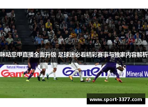 咪咕意甲直播全面升级 足球迷必看精彩赛事与独家内容解析