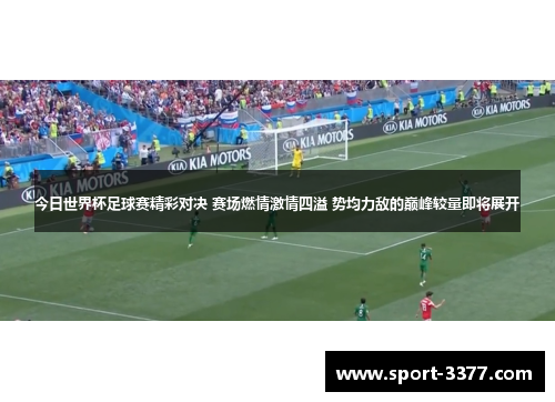 今日世界杯足球赛精彩对决 赛场燃情激情四溢 势均力敌的巅峰较量即将展开