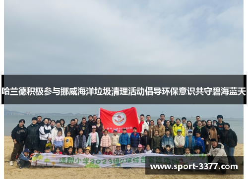 哈兰德积极参与挪威海洋垃圾清理活动倡导环保意识共守碧海蓝天