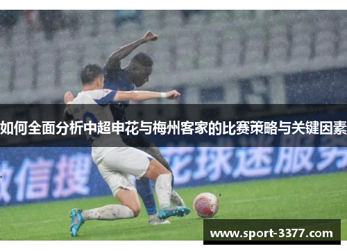 如何全面分析中超申花与梅州客家的比赛策略与关键因素