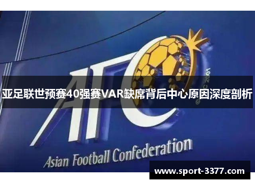 亚足联世预赛40强赛VAR缺席背后中心原因深度剖析
