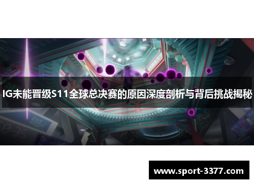 IG未能晋级S11全球总决赛的原因深度剖析与背后挑战揭秘