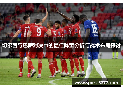 切尔西与巴萨对决中的最佳阵型分析与战术布局探讨