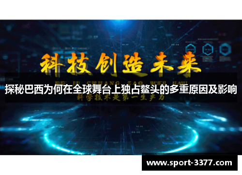 探秘巴西为何在全球舞台上独占鳌头的多重原因及影响