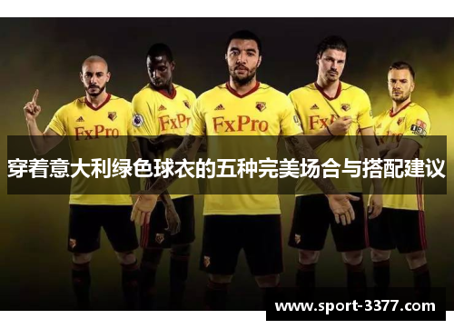 穿着意大利绿色球衣的五种完美场合与搭配建议