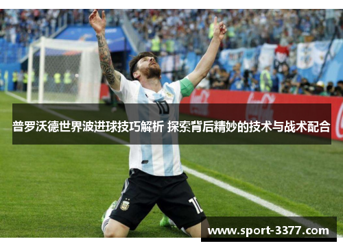普罗沃德世界波进球技巧解析 探索背后精妙的技术与战术配合